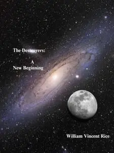 «The Destroyers - Book 1 New Beginning» by William Rice