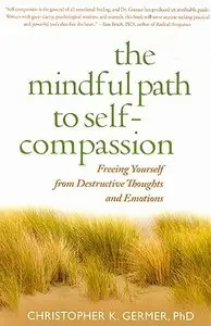 The Mindful Path to Self-Compassion: Freeing Yourself from Destructive Thoughts and Emotions (repost)