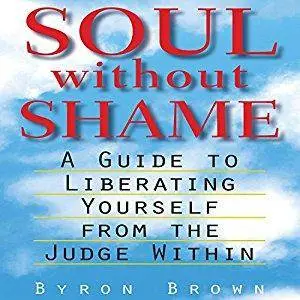 Soul Without Shame: A Guide to Liberating Yourself from the Judge Within [Audiobook]