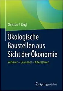 Okologische Baustellen aus Sicht der Okonomie: Verlierer - Gewinner - Alternativen