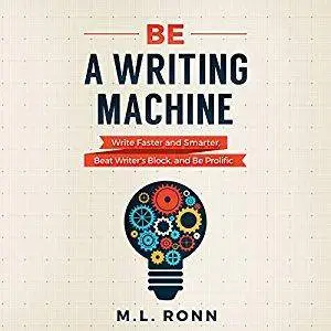 Be a Writing Machine: Write Faster and Smarter, Beat Writer's Block, and Be Prolific [Audiobook]