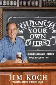 Quench Your Own Thirst: Business Lessons Learned Over a Beer or Two (Repost)