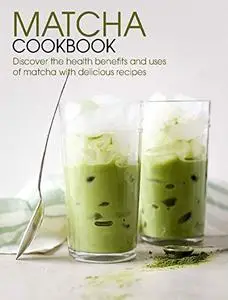 Matcha Cookbook: Discover the health benefits and uses of matcha with delicious recipes