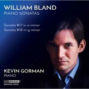 Kevin Gorman - William Bland: Piano Sonatas Nos. 17 & 18 (2021)