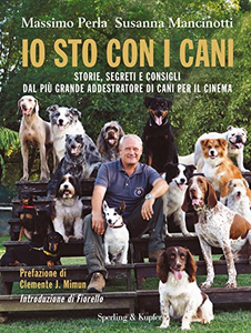 Io sto con i cani. Storie, segreti e consigli dal più grande addestratore di cani per il cinema - Massimo Perla & Susanna Manci