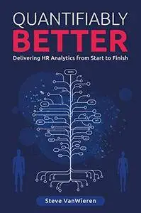 Quantifiably Better: Delivering Human Resource (HR) Analytics from Start to Finish [Kindle Edition]