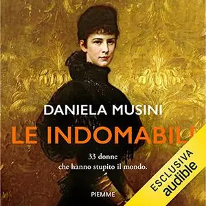 «Le indomabili꞉ 33 donne che hanno stupito il mondo» by Daniela Musini