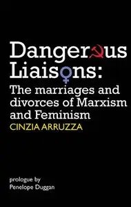 Dangerous Liaisons: The Marriages and Divorces of Marxism and Feminism