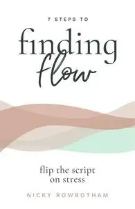 «7 Steps to Finding Flow» by Nicky Rowbotham