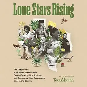 Lone Stars Rising: The Fifty People Who Turned Texas into the Fastest-Growing, Most Exciting, and, Sometimes, Most [Audiobook]