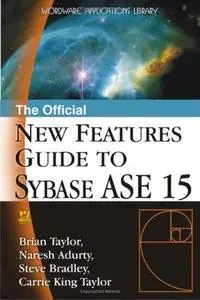 The Official New Features Guide to Sybase ASE 15 by  Brian Taylor