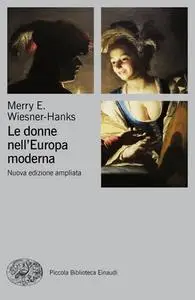 Merry E. Wiesner-Hanks - Le donne nell'Europa moderna 1500-1750 (2017)