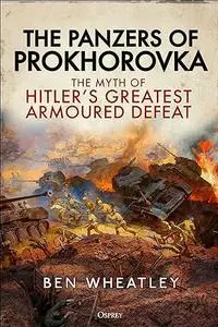 The Panzers of Prokhorovka: The Myth of Hitler’s Greatest Armoured Defeat