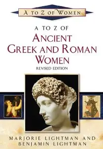 A to Z of Greek and Roman Women (A to Z of Women) by Marjorie Lightman and Benjamin Lightman (Repost)