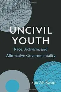 Uncivil Youth: Race, Activism, and Affirmative Governmentality (Repost)