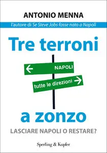 Antonio Menna - Tre terroni a zonzo: Lasciare Napoli o restare?