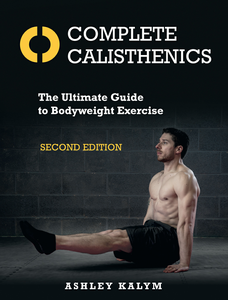 Complete Calisthenics: The Ultimate Guide to Bodyweight Exercise, 2nd Edition