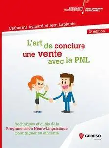 L'art de conclure une vente avec la PNL : Techniques et outils de la Programmation Neuro-Linguistique pour gagner en efficacité