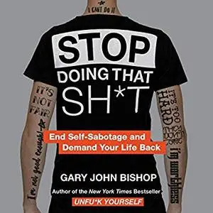 Stop Doing That Sh*t: End Self-Sabotage and Demand Your Life Back [Audiobook]