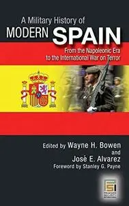 A Military History of Modern Spain: From the Napoleonic Era to the International War on Terror