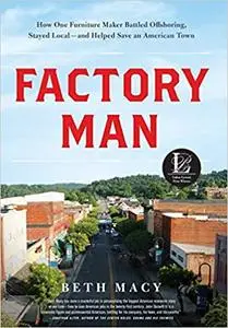 Factory Man: How One Furniture Maker Battled Offshoring, Stayed Local - and Helped Save an American Town