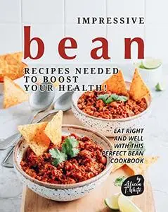 Impressive Bean Recipes Needed to Boost Your Health! : Eat Right and Well with This Perfect Bean Cookbook