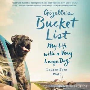 «Gizelle's Bucket List: My Life with a Very Large Dog» by Lauren Fern Watt