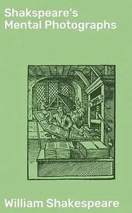 «Shakspeare's Mental Photographs» by William Shakespeare