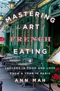 Mastering the Art of French Eating: Lessons in Food and Love from a Year in Paris
