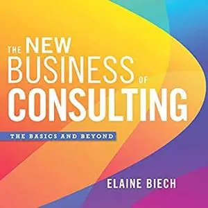 The New Business of Consulting: The Basics and Beyond [Audiobook]