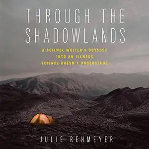 Through the Shadowlands: A Science Writer's Odyssey into an Illness Science Doesn't Understand [Audiobook]