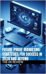 Future-Proof Marketing: Strategies for Success in 2024 and Beyond