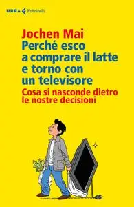 Jochen Mai - Perché esco a comprare il latte e torno con un televisore