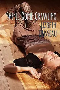 «She'll Come Crawling» by Lizbeth Dusseau
