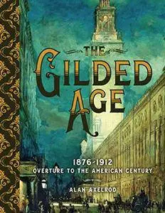 The Gilded Age: 1876-1912: Overture to the American Century