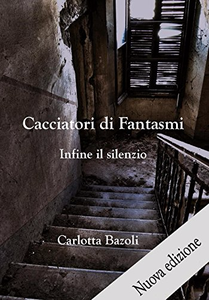 Cacciatori di Fantasmi Vol.2 - Infine il silenzio - Carlotta Bazoli