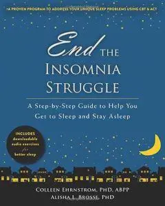 End the Insomnia Struggle: A Step-by-Step Guide to Help You Get to Sleep and Stay Asleep