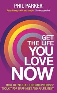 Get the Life You Love, Now: How To Use The Lightning Process® Tool Kit For Happiness And Fullfilment