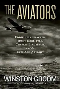 The Aviators: Eddie Rickenbacker, Jimmy Doolittle, Charles Lindbergh, and the Epic Age of Flight (Repost)