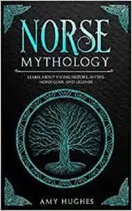 Norse Mythology: Learn about Viking History, Myths, Norse Gods, and Legends