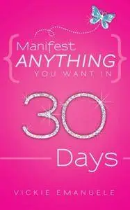 Manifest Anything You Want in 30 Days