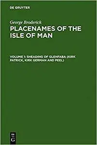 Placenames of the Isle of Man, Volume 1: Sheading of Glenfaba (Kirk Patrick, Kirk German and Peel)