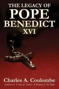 «The Legacy of Pope Benedict XVI» by Charles A.Coulombe
