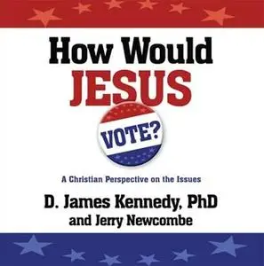 «How Would Jesus Vote?» by Jerry Newcombe,Dr. D. James Kennedy