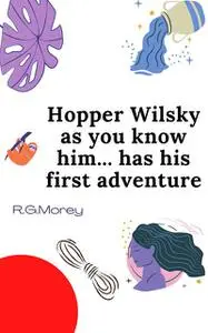 «Hopper Wilsky As You Know Him Has His First Adventure» by R.G. Morey