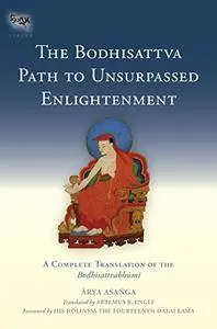 The Bodhisattva Path to Unsurpassed Enlightenment: A Complete Translation of the Bodhisattvabhumi