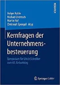 Kernfragen der Unternehmensbesteuerung: Symposium für Ulrich Schreiber zum 65. Geburtstag (German Edition)