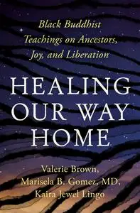 Healing Our Way Home: Black Buddhist Teachings on Ancestors, Joy, and Liberation