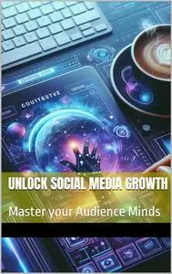 Unlock Social Media Growth : Master your Audience Minds