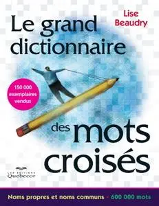 Lise Beaudry, "Le grand dictionnaire des mots croisés: Noms propres et noms communs - 600 000 mots"